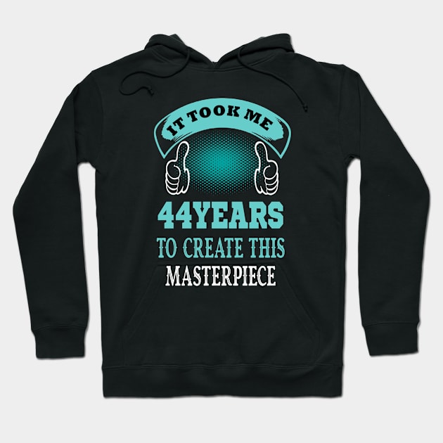 it took me 44 years to create this master piece..44th birthday gift Hoodie by DODG99